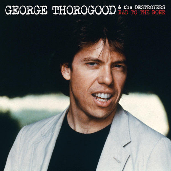 George Thorogood & The Destroyers : Bad To The Bone (LP, Album, RE)
