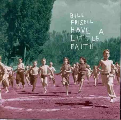 the album cover for Bill Frisell - Have a Little Faith