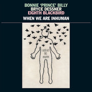 the album cover for Bonnie 'Prince' Billy - When We Are Inhuman [2LP]