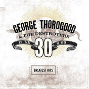 the album cover for George Thorogood & The Destroyers - Greatest Hits: 30 Years of Rock [LP]