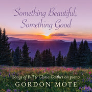 the album cover for Gordon Mote - Something Beautiful Something Good: Songs Of Bill