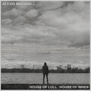 the album cover for Alexis Marshall - House Of Lull . House Of When