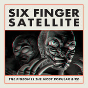 the album cover for Six Finger Satellite - The Pigeon Is the Most Popular Bird: Remastered [2LP]