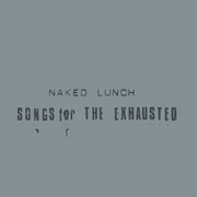 the album cover for Naked Lunch - Songs For The Exhausted