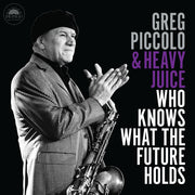 the album cover for Greg Piccolo  & Heavy Juice - Who Knows What The Future Holds