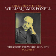 the album cover for Foxell, William James - The Music Of The Rev. William James Foxell: The Complete Works 1857 - 1933. Volume 1