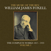 the album cover for Foxell, William James - The Music Of The Rev. William James Foxell: The Complete Works 1857 - 1933. Volume 3