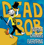 the album cover for Dead Bob - Nothing Changes Everything