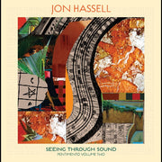 the album cover for Jon Hassell - Seeing Through Sound [Digipak]