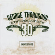 the album cover for George Thorogood & The Destroyers - Greatest Hits: 30 Years of Rock