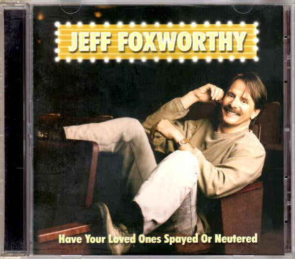 Jeff Foxworthy : Have Your Loved Ones Spayed Or Neutered (CD, Album, RP)