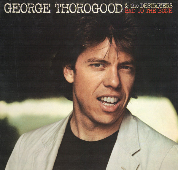 George Thorogood & The Destroyers : Bad To The Bone (LP, Album, Club)